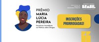 Inscrições para o Prêmio Maria Lúcia Pereira de Iniciativas Inovadoras na Política Sobre Drogas são prorrogadas até 21 de fevereiro
