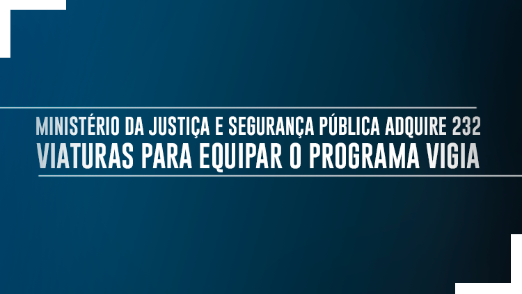 Ministério da Justiça e Segurança Pública adquire 232 viaturas para equipar o Programa Vigia.png