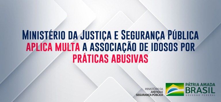 Ministério da Justiça e Segurança Pública aplica multa a associação de idosos por práticas abusivas.jpeg