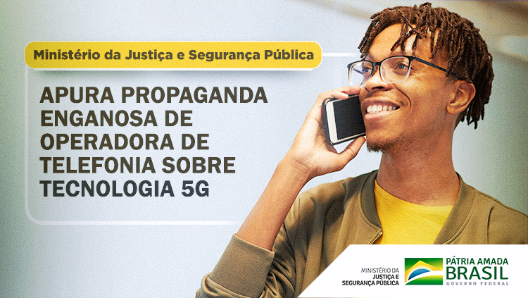 Ministério da Justiça e Segurança Pública apura propaganda enganosa de operadora de telefonia sobre tecnologia 5G.png