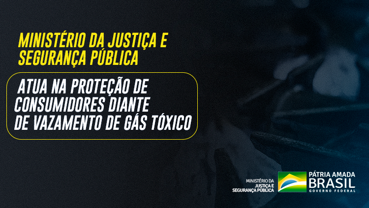 Ministério da Justiça e Segurança Pública atua na proteção de consumidores diante de vazamento de gás tóxico.png
