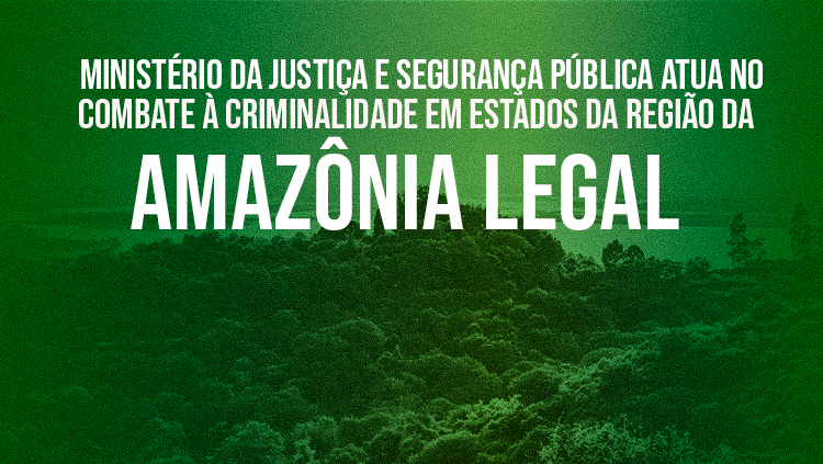 Ministério da Justiça e Segurança Pública atua no combate à criminalidade em estados da região da Amazônia Legal.png