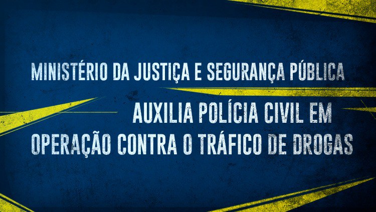 Ministério da Justiça e Segurança Pública auxilia Polícia Civil em operação contra o tráfico de drogas.jpeg
