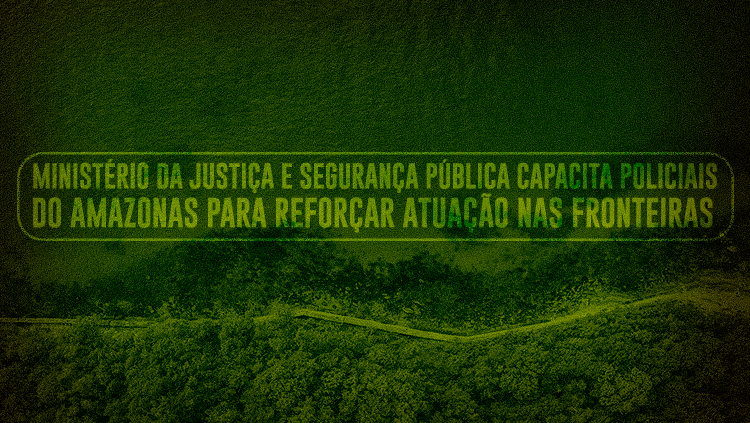 Ministério da Justiça e Segurança Pública capacita policiais do Amazonas para reforçar atuação nas fronteiras.png