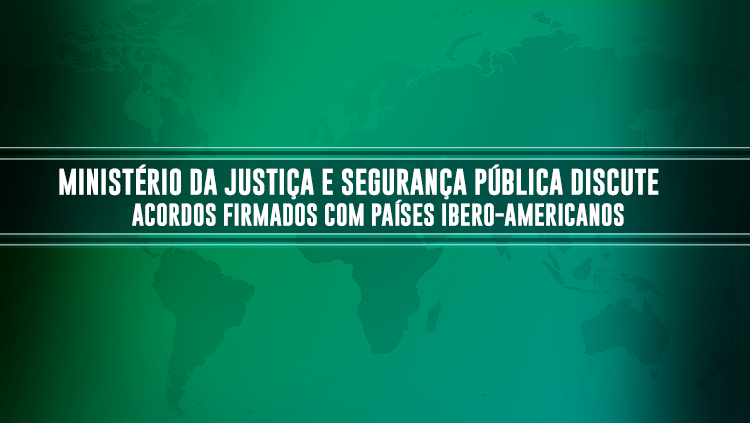 Ministério da Justiça e Segurança Pública discute acordos firmados com países ibero-americanos.png