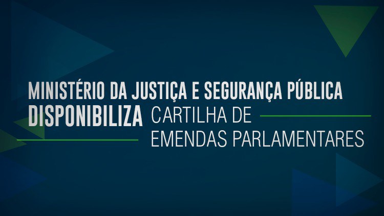 Ministério da Justiça e Segurança Pública disponibiliza Cartilha de Emendas Parlamentares.jpeg