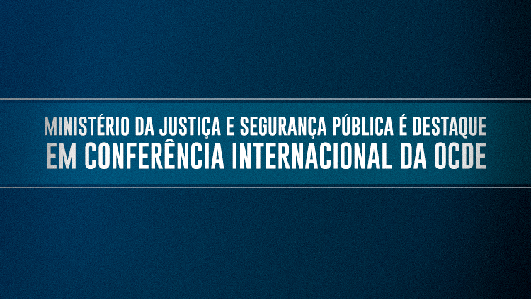 Ministério da Justiça e Segurança Pública é destaque em Conferência Internacional da OCDE