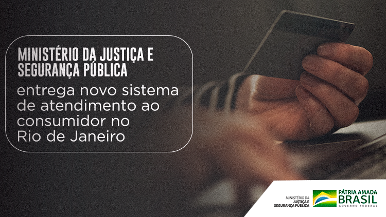 Ministério da Justiça e Segurança Pública entrega novo sistema de atendimento ao consumidor no Rio de Janeiro.png