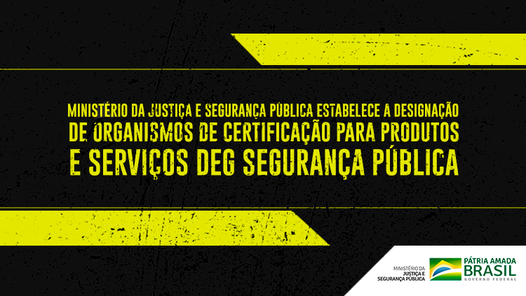 Ministério da Justiça e Segurança Pública estabelece a designação de Organismos de Certificação para produtos e serviços de segurança pública.png