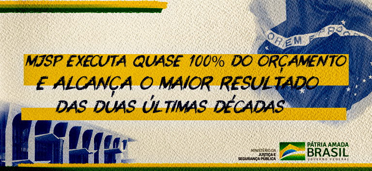 Ministério da Justiça e Segurança Pública executa quase 100% do orçamento e alcança o maior resultado das duas últimas décadas.png