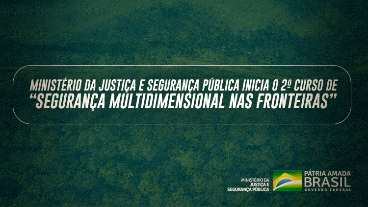 Ministério da Justiça e Segurança Pública inicia o 2º curso de “Segurança Multidimensional nas Fronteiras.png
