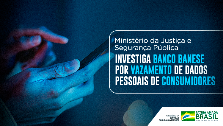 Ministério da Justiça e Segurança Pública investiga Banco Banese por vazamento de dados pessoais de consumidores.png