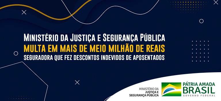 Ministério da Justiça e Segurança Pública multa em mais de meio milhão de reais seguradora que fez descontos indevidos de aposentados.jpeg