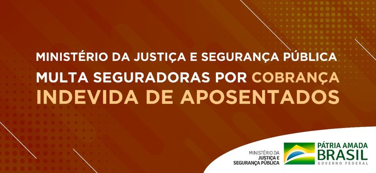 Ministério da Justiça e Segurança Pública multa seguradoras por cobrança indevida de aposentados.jpeg