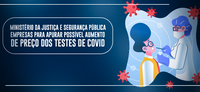 Ministério da Justiça e Segurança Pública notifica 14 empresas para apurar possível aumento de preço dos testes de Covid