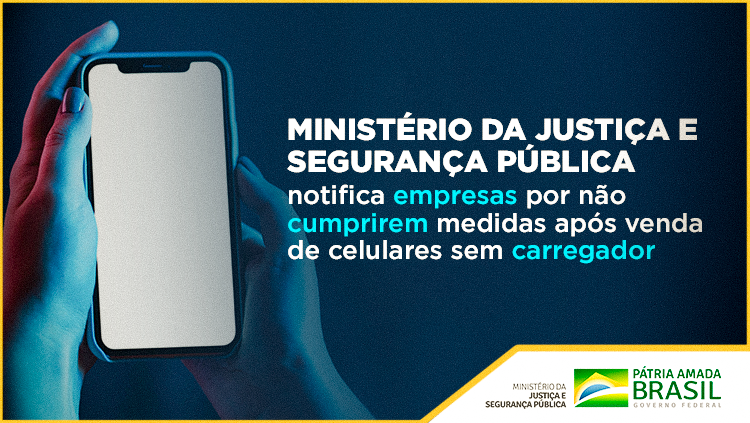 Ministério da Justiça e Segurança Pública notifica empresas por não cumprirem medidas após venda de celulares sem carregador.png