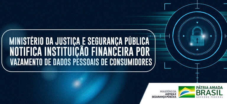 Ministério da Justiça e Segurança Pública notifica instituição financeira por vazamento de dados pessoais de consumidores.png