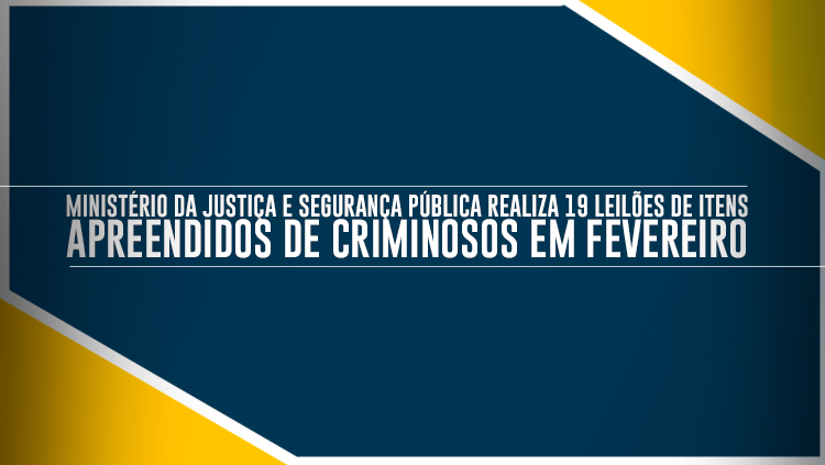 Ministério da Justiça e Segurança Pública realiza 19 leilões de itens apreendidos de criminosos em fevereiro.png