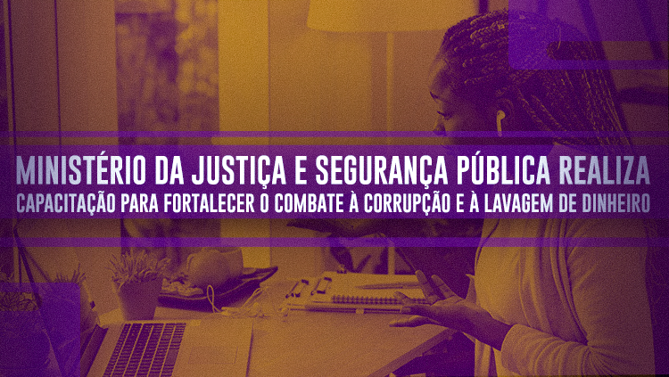 Ministério da Justiça e Segurança Pública realiza capacitação para fortalecer o combate à corrupção e à lavagem de dinheiro.png