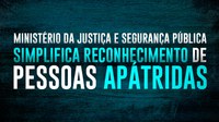 Ministério da Justiça e Segurança Pública simplifica reconhecimento de pessoas apátridas