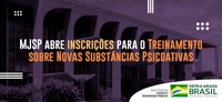 MJSP abre inscrições para o Treinamento sobre Novas Substâncias Psicoativas