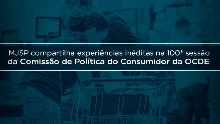 MJSP compartilha experiências inéditas na 100ª sessão da Comissão de Política do Consumidor da OCDE.png