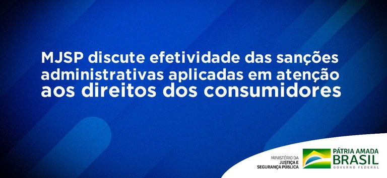 MJSP discute efetividade das sanções administrativas aplicadas em atenção aos direitos dos consumidores.jpeg