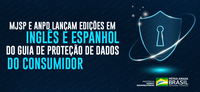 MJSP e ANPD lançam edições em inglês e espanhol do guia de proteção de dados do consumidor