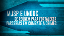 MJSP UNODC parceria combate crime.png