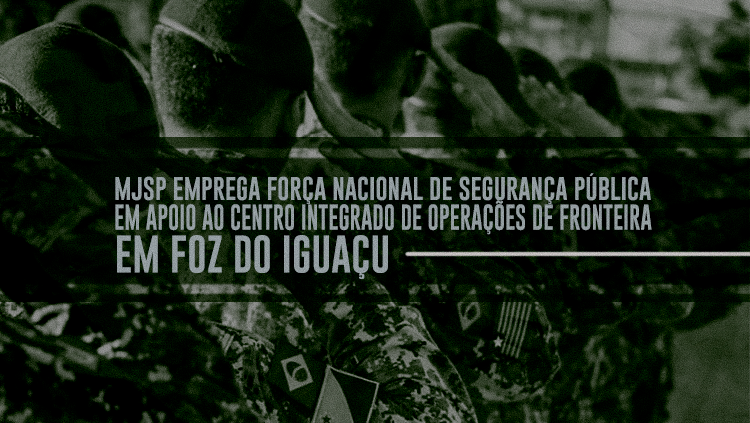 MJSP emprega Força Nacional de Segurança Pública em apoio ao Centro Integrado de Operações de Fronteira em Foz do Iguaçu.png