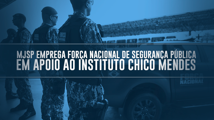 MJSP emprega Força Nacional de Segurança Pública em apoio ao Instituto Chico Mendes.png