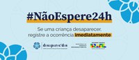 MJSP lança campanha “Não espere 24h” para conscientizar sobre o desaparecimento de crianças