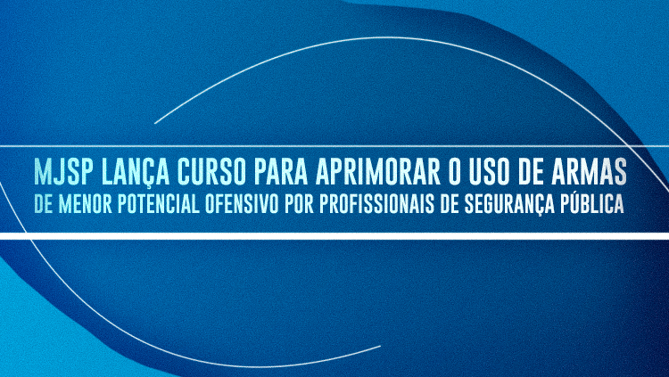 MJSP lança curso para aprimorar uso de armas de menor potencial ofensivo por profissionais de.png