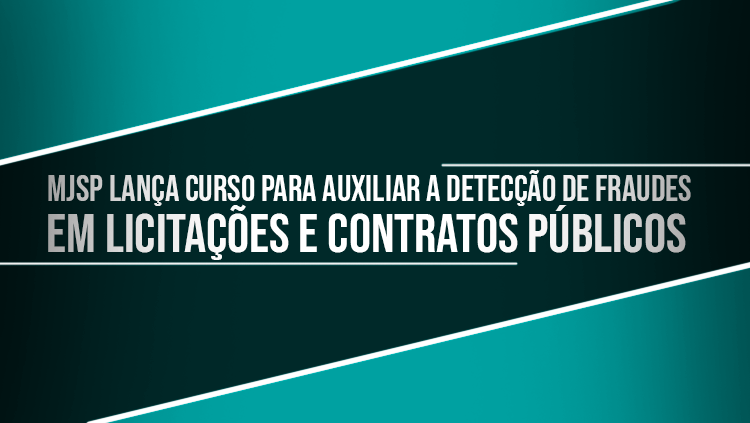 MJSP lança curso para auxiliar a detecção de fraudes em licitações e contratos públicos.png