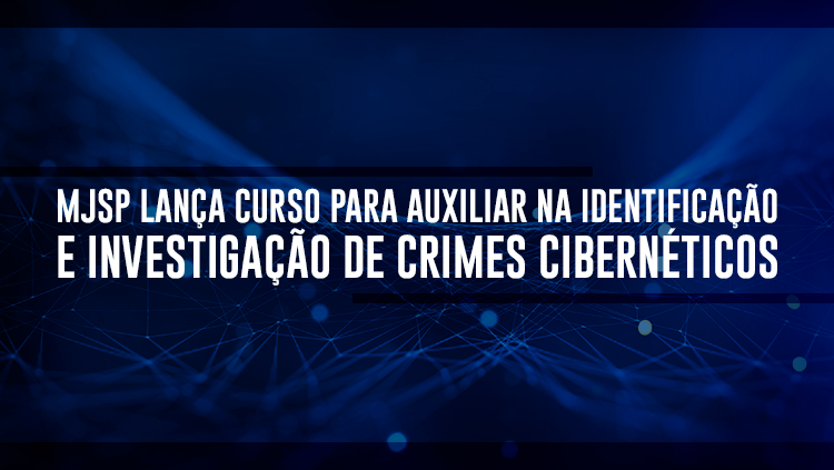 MJSP lança curso para auxiliar na identificação e investigação de crimes cibernéticos.png