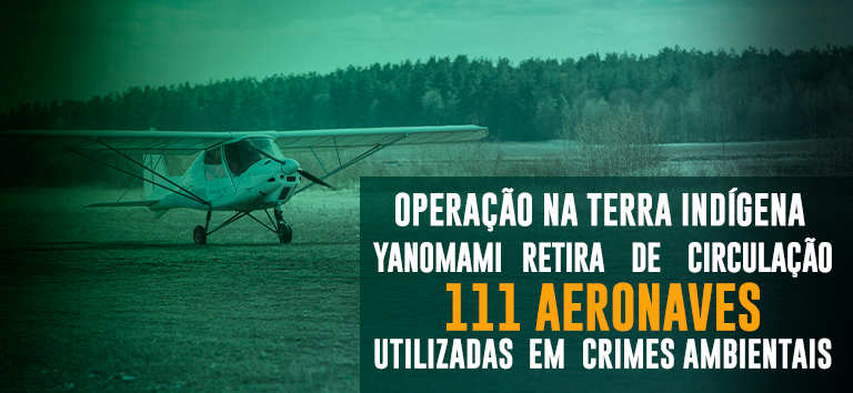 Operação na Terra Indígena Yanomami retira de circulação 111 aeronaves utilizadas em crimes ambientais.png