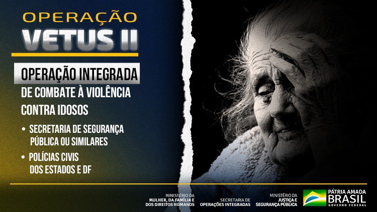 Operação Vetus II ação nacional coordenada pelo Ministério da Justiça e Segurança Pública inicia apuração de casos de violência contra idosos.jpeg