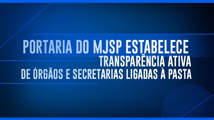 Portaria do MJSP estabelece transparência ativa de órgãos e secretarias ligadas à pasta.jpeg