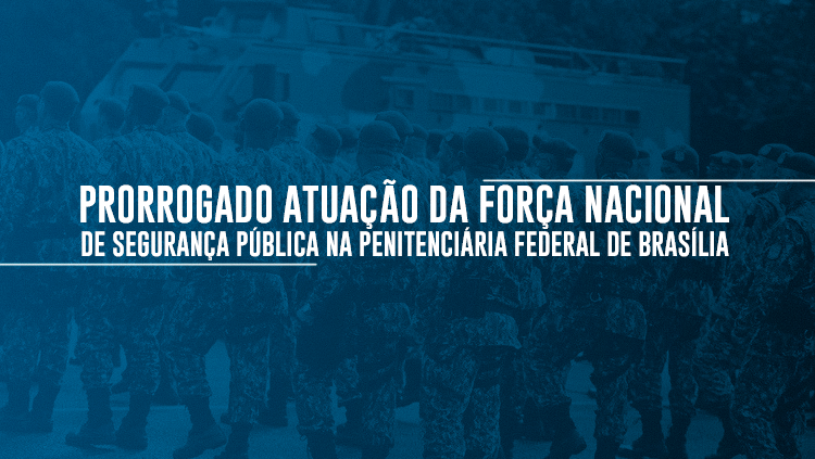 Prorrogada atuação da Força Nacional de Segurança Pública na Penitenciária Federal de Brasília.png