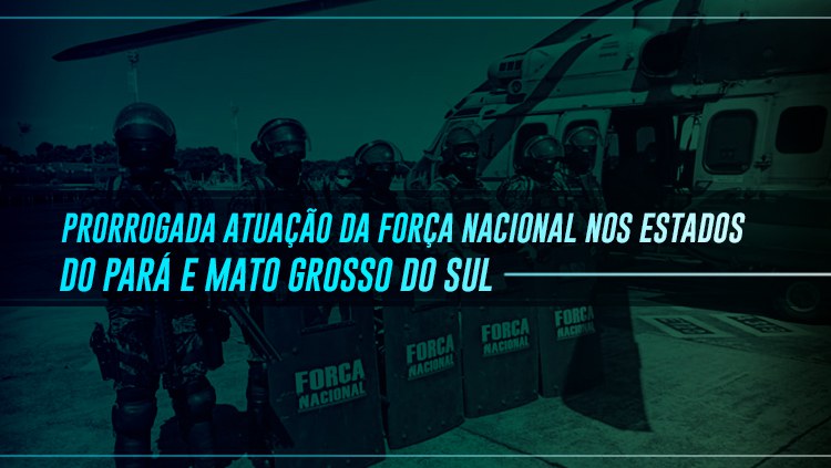 Prorrogada atuação da Força Nacional nos estados do Pará e Mato Grosso do Sul.jpg