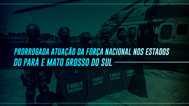 Prorrogada atuação da Força Nacional nos estados do Pará e Mato Grosso do Sul.jpg