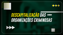 DESCAPITALIZAÇÃO DAS ORGANIZAÇÕES CRIMINOSAS.png