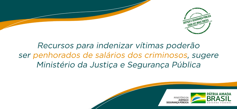 Recursos para indenizar vítimas poderão ser penhorados de salários dos criminosos, sugere Ministério da Justiça e Segurança Pública.png