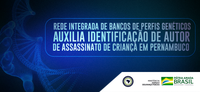 Rede Integrada de Bancos de Perfis Genéticos auxilia identificação de autor de assassinato de criança em Pernambuco
