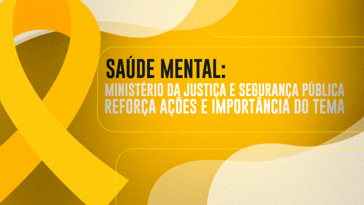 Saúde mental Ministério da Justiça e Segurança Pública reforça ações e importância do tema.png