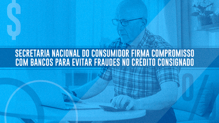 Secretaria Nacional do Consumidor firma compromisso com bancos para evitar fraudes no crédito consignado.png