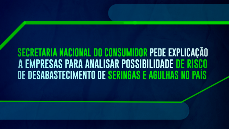 Secretaria Nacional do Consumidor pede explicação a empresas para analisar possibilidade de risco de desabastecimento de seringas e agulhas no País (1).png