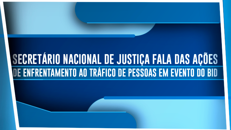 Secretário Nacional de Justiça fala das ações de enfrentamento ao tráfico de pessoas em evento do BID.png