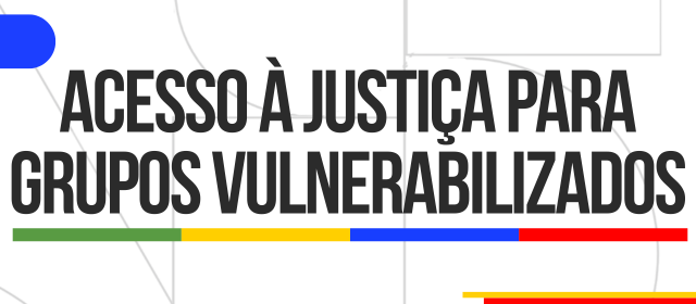 Acesso à Justiça para Grupos Vulnerabilizados