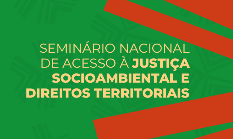 Seminário Nacional de Acesso à Justiça Socioambiental e Direitos Territoriais